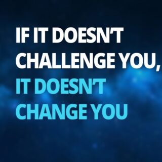 If It Doesnt Challenge You It Wont Change You
