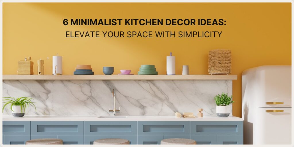 Top 6 Minimalist Kitchen Decor Ideas: Elevate Your Space with Simplicity