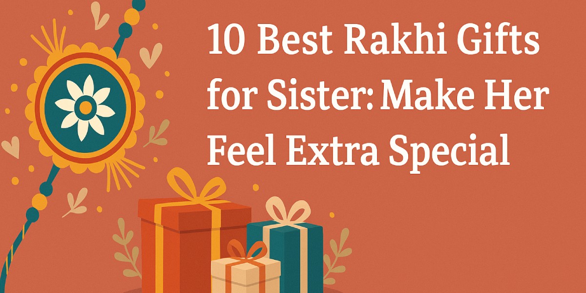 10 Best Rakhi Gifts for Sister Make Her Feel Extra Special