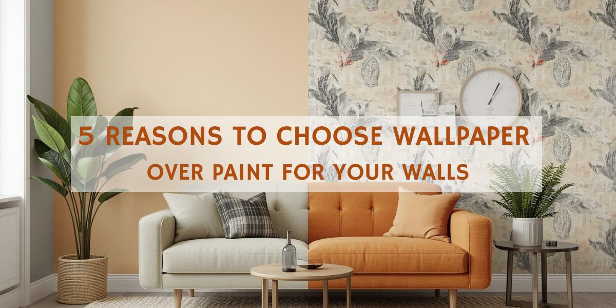 5 Reasons to Choose Wallpaper Over Paint for Your Walls