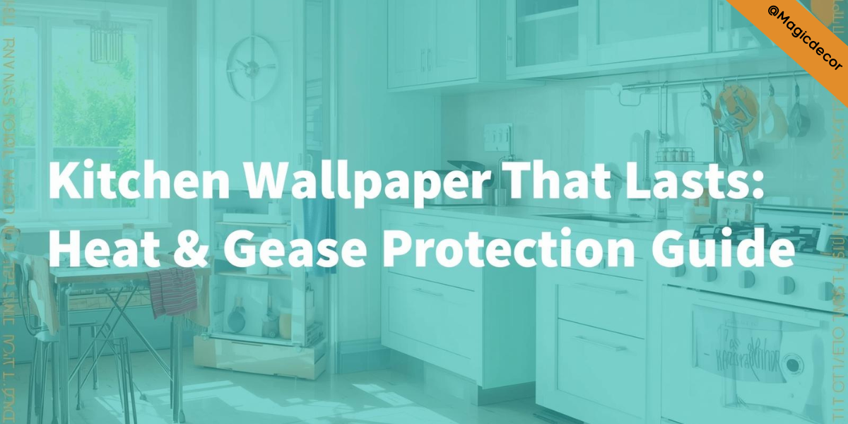 Kitchen Wallpaper That Lasts Heat & Grease Protection Guide